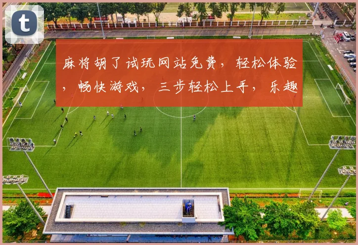 麻将胡了试玩网站免费，轻松体验，畅快游戏，三步轻松上手，乐趣无限，快来加入