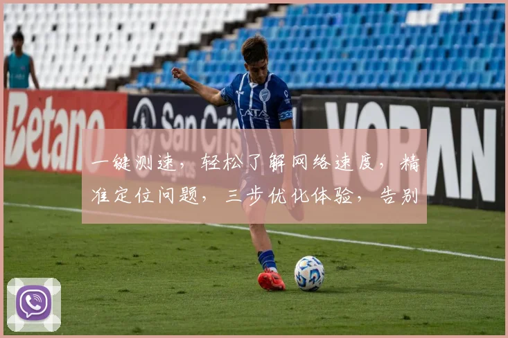 一键测速，轻松了解网络速度，精准定位问题，三步优化体验，告别卡顿，畅享高速网络